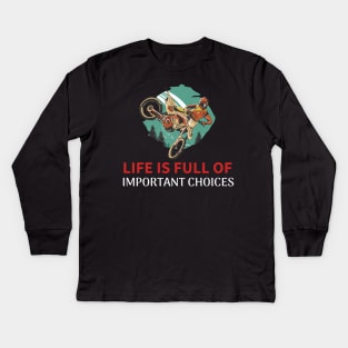 This Life is Full Of Important Choices - Dirt Bike Kids Long Sleeve T-Shirt